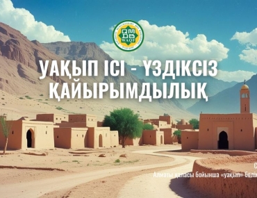 УАҚЫП ІСІ – ҮЗДІКСІЗ ҚАЙЫРЫМДЫЛЫҚ