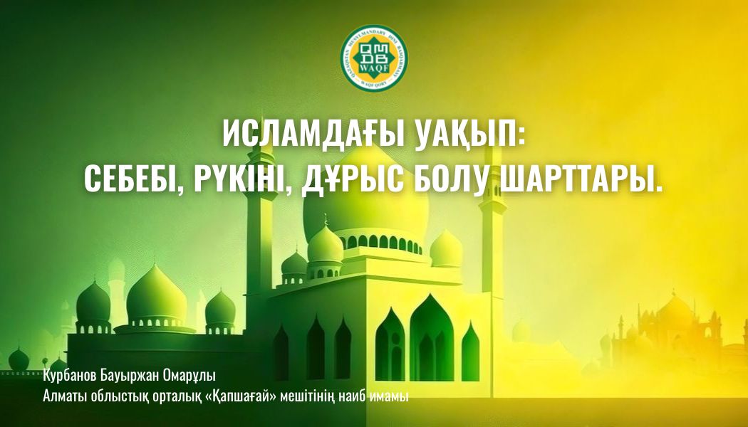 ИСЛАМДАҒЫ УАҚЫП: СЕБЕБІ, РҮКІНІ, ДҰРЫС БОЛУ ШАРТТАРЫ