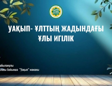 Уақып – ұлттың жадындағы ұлы игілік